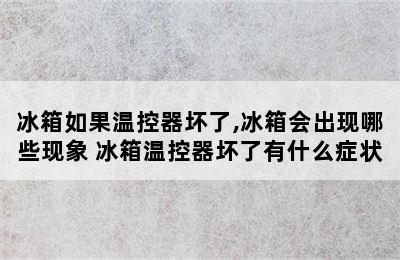 冰箱如果温控器坏了,冰箱会出现哪些现象 冰箱温控器坏了有什么症状